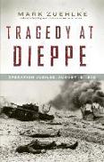 Tragedy at Dieppe: Operation Jubilee, August 19, 1942