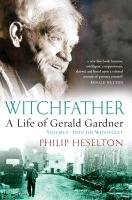 Witchfather: : A Life of Gerald Gardner, Volume 1--Into the Witch Cult