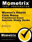 Women's Health Care Nurse Practitioner Exam Secrets Study Guide: NP Test Review for the Nurse Practitioner Exam