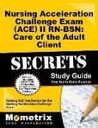 Nursing Acceleration Challenge Exam (Ace) II Rn-Bsn: Care of the Adult Client Secrets Study Guide: Nursing Ace Test Review for the Nursing Acceleratio