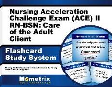 Nursing Acceleration Challenge Exam (Ace) II Rn-Bsn: Care of the Adult Client Flashcard Study System: Nursing Ace Test Practice Questions & Review for