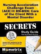 Nursing Acceleration Challenge Exam (Ace) II Rn-Bsn: Care of the Client with a Mental Disorder Secrets Study Guide: Nursing Ace Test Review for the Nu