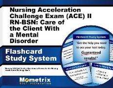 Nursing Acceleration Challenge Exam (Ace) II Rn-Bsn: Care of the Client with a Mental Disorder Flashcard Study System: Nursing Ace Test Practice Quest