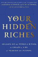 Your Hidden Riches: Unleashing the Power of Ritual to Create a Life of Meaning and Purpose