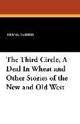 The Third Circle, A Deal In Wheat and Other Stories of the New and Old West