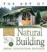 The Art of Natural Building - Second Edition - Completely Revised, Expanded and Updated