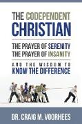 The Codependent Christian the Prayer of Serenity the Prayer of Insanity and the Wisdom to Know the Difference
