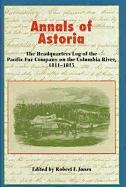 Annals of Astoria: The Headquarters Log of the Pacific Fur Company on the Columbia Rive, 1811-13