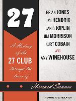 27: A History of the 27 Club Through the Lives of Brian Jones, Jimi Hendrix, Janis Joplin, Jim Morrison, Kurt Cobain, and