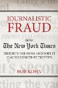 Journalistic Fraud: How the New York Times Distorts the News and Why It Can No Longer Be Trusted