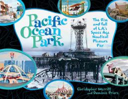 Pacific Ocean Park: The Rise and Fall of Los Angeles' Space-Age Nautical Pleasure Pier