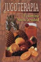 Jugoterapia: (El Camino Hacia la Salud) = Juice Therapy