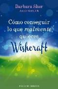 Como Conseguir Lo Que Realmente Quieres: Wishcraft = How to Get What You Really Want