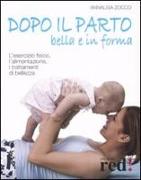 Dopo il parto, bella e in forma. L'esercizio fisico, l'alimentazione, i trattamenti di bellezza