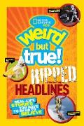 National Geographic Kids Weird But True!: Ripped from the Headlines