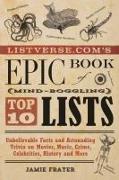 Listverse.Com's Epic Book of Mind-Boggling Top 10 Lists: Unbelievable Facts and Astounding Trivia on Movies, Music, Crime, Celebrities, History, and M