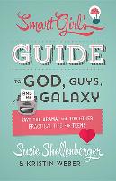 The Smart Girl's Guide to God, Guys, and the Galaxy: Save the Drama! and 100 Other Practical Tips for Teens