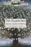 The Habsburgs: Dynasty, Culture and Politics