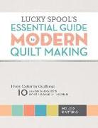 Lucky Spool's Essential Guide to Modern Quilt Making