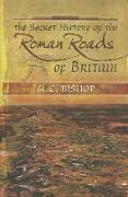 The Secret History of the Roman Roads of Britain