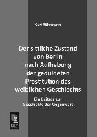 Der sittliche Zustand von Berlin nach Aufhebung der geduldeten Prostitution des weiblichen Geschlechts