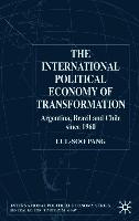 The International Political Economy of Transformation in Argentina, Brazil and Chile Since 1960