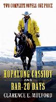Hopalong Cassidy and Bar-20 Days: Two Complete Hopalong Cassidy Novels