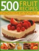 500 Fruit Recipes: A Delicious Collection of Fruity Soups, Salads, Cookies, Cakes, Pastries, Pies, Tarts, Puddings, Preserves and Drinks