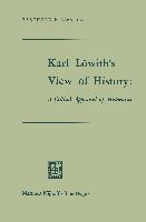 Karl Löwith¿s View of History: A Critical Appraisal of Historicism