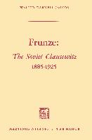 Frunze: The Soviet Clausewitz 1885¿1925