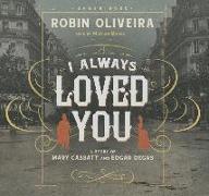 I Always Loved You: A Story of Mary Cassatt and Edgar Degas