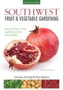 Southwest Fruit & Vegetable Gardening: Plant, Grow, and Harvest the Best Edibles