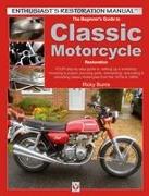 The Beginner's Guide to Classic Motorcycle Restoration: Your Step-By-Step Guide to Setting Up a Workshop, Choosing a Project, Dismantling, Sourcing Pa