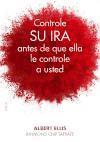 Controle su ira antes de que ella le controle a usted : cómo dominar las emociones destructivas