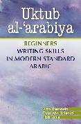 Uktub Al-'Arabiya: Beginners Writing Skills in Modern Standard Arabic