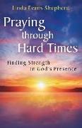 Praying Through Hard Times: Finding Strength in God's Presence