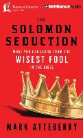 The Solomon Seduction: What You Can Learn from the Wisest Fool in the Bible