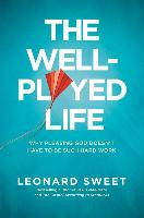 The Well-Played Life: Why Pleasing God Doesn't Have to Be Such Hard Work