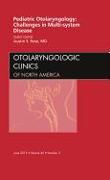 Pediatric Otolaryngology Challenges in Multi-System Disease, an Issue of Otolaryngologic Clinics: Volume 45-3