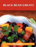 Black Bean Greats: Delicious Black Bean Recipes, the Top 100 Black Bean Recipes