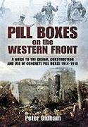 Pill Boxes on the Western Front: A Guide to the Design, Construction and Use of Concrete Pill Boxes, 1914-1918