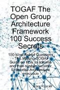 Togaf the Open Group Architecture Framework 100 Success Secrets - 100 Most Asked Questions: The Missing Togaf Guide on How to Achieve and Then Sustain