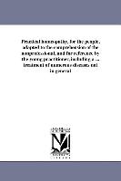 Practical Homeopathy, for the People, Adapted to the Comprehension of the Nonprofessional, and for Reference by the Young Practitioner, Including a