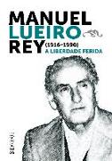 Manuel Lueiro Rey (1916-1990) : a liberdade ferida