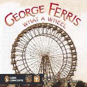 George Ferris, What a Wheel!