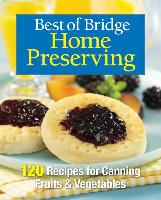 Best of Bridge Home Preserving: 120 Recipes for Jams, Jellies, Marmalades, Pickles and More