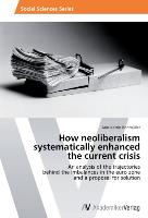 How neoliberalism systematically enhanced the current crisis