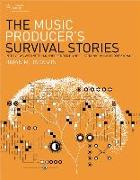 The Music Producer's Survival Stories: Interviews with Veteran, Independent, and Electronic Music Professionals