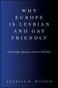 Why Europe Is Lesbian and Gay Friendly (and Why America Never Will Be)