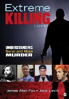 Extreme Killing: Understanding Serial and Mass Murder